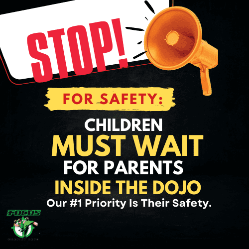 CHILDREN MUST WAIT FOR PARENTS INSIDE THE DOJO Our #1 Priority Is Their Safety.